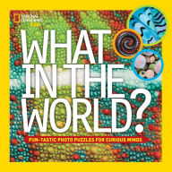 Title: What in the World?: Fun-Tastic Photo Puzzles for Curious Minds, Author: National Geographic Kids