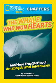 Title: The Whale Who Won Hearts: And More True Stories of Adventures with Animals (National Geographic Chapters Series), Author: Kathleen Weidner Zoehfeld