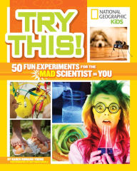 Title: Try This!: 50 Fun Experiments for the Mad Scientist in You, Author: Karen Romano Young