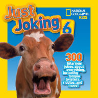 Title: National Geographic Kids Just Joking 6 : 300 Hilarious Jokes About Everything Including Tongue Twisters, Riddles, and More!, Author: Rosie Gowsell Pattison