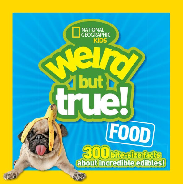 Weird but True Food: 300 Bite-size Facts About Incredible Edibles