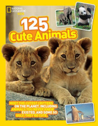 Title: 125 Cute Animals: Meet the Cutest Critters on the Planet, Including Animals You Never Knew Existed, and Some So Ugly They're Cute, Author: National Geographic Kids