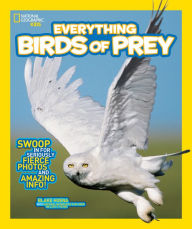 Title: Everything Birds of Prey : Swoop in for Seriously Fierce Photos and Amazing Info, Author: Blake Hoena