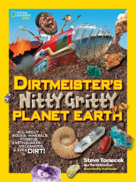 Title: Dirtmeister's Nitty Gritty Planet Earth: All About Rocks, Minerals, Fossils, Earthquakes, Volcanoes, & Even Dirt!, Author: Steve Tomecek