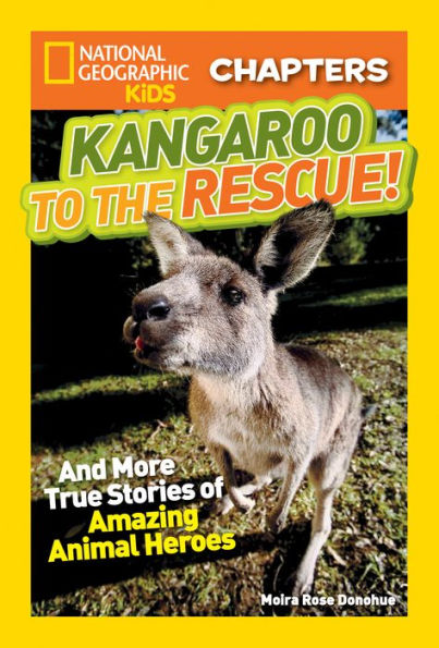 Kangaroo to the Rescue!: And More True Stories of Amazing Animal Heroes (National Geographic Chapters Series)
