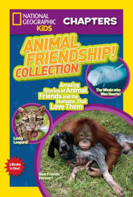 Title: Animal Friendship! Collection: Amazing Stories of Animal Friends and the Humans Who Love Them (National Geographic Chapters Series), Author: National Geographic Kids