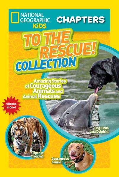 To the Rescue! Collection: Amazing Stories of Courageous Animals and Animal Rescues (National Geographic Chapters Series)