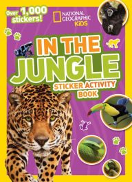 Title: National Geographic Kids In the Jungle Sticker Activity Book: Over 1,000 Stickers!, Author: National Geographic Kids