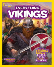 Title: Everything Vikings: All the Incredible Facts and Fierce Fun You Can Plunder (National Geographic Kids Everything Series), Author: Nadia Higgins