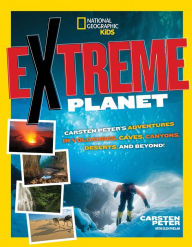 Title: Extreme Planet: Carsten Peter's Adventures in Volcanoes, Caves, Canyons, Deserts, and Beyond!, Author: Carsten Peter