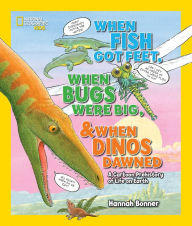 Title: When Fish Got Feet, When Bugs Were Big, and When Dinos Dawned: A Cartoon Prehistory of Life on Earth, Author: Hannah Bonner