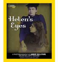 Title: Helen's Eyes: A Photobiography of Annie Sullivan, Helen Keller's Teacher, Author: Marfe Ferguson Delano