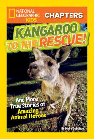 Title: National Geographic Kids Chapters: Kangaroo to the Rescue!: And More True Stories of Amazing Animal Heroes, Author: Moira Rose Donohue