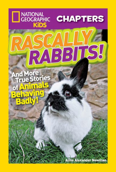 Rascally Rabbits!: And More True Stories of Animals Behaving Badly (National Geographic Chapters Series)