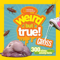 Title: Weird but True Gross: 300 Slimy, Sticky, and Smelly Facts, Author: National Geographic Kids