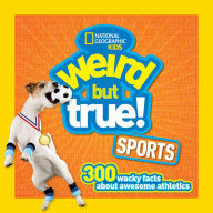 Title: Weird but True Sports: 300 Wacky Facts About Awesome Athletics, Author: National Geographic Kids