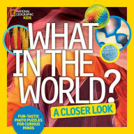 Title: What in the World: A Closer Look: Fun-tastic Photo Puzzles for Curious Minds, Author: National Geographic Kids
