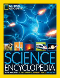 Title: National Geographic Kids Science Encyclopedia: Atom Smashing, Food Chemistry, Animals, Space, and More!, Author: National Geographic Kids