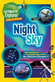 Title: Ultimate Explorer Field Guide: Night Sky: Find Adventure! Go Outside! Have Fun! Be a Backyard Stargazer!, Author: Howard Schneider
