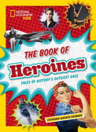 Title: The Book of Heroines: Tales of History's Gutsiest Gals, Author: Stephanie Warren Drimmer