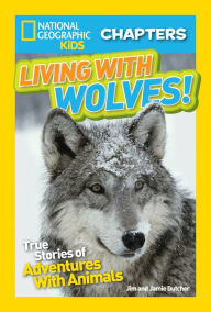 Living with Wolves!: True Stories of Adventures With Animals (National Geographic Chapters Series)