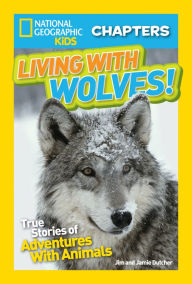 Title: Living with Wolves!: True Stories of Adventures With Animals (National Geographic Chapters Series), Author: Jamie Dutcher