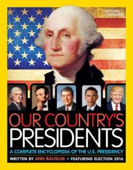 Title: Our Country's Presidents : A Complete Encyclopedia of the U.S. Presidency: Featuring Election 2016, Author: Ann Bausum