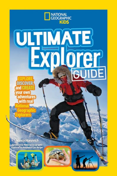 Ultimate Explorer Guide: Explore, Discover, and Create Your Own Adventures With Real National Geographic Explorers as Your Guides!