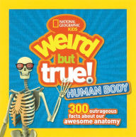 Title: Weird but True Human Body: 300 Outrageous Facts about Your Awesome Anatomy, Author: National Geographic Kids