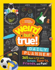 Title: Weird But True Daily Planner: 365 Days to Fill With School, Sports, Friends, and Fun!, Author: National Geographic Kids