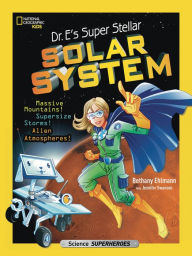 Title: Dr. E's Super Stellar Solar System: Massive Mountains! Supersize Storms! Alien Atmospheres!, Author: Bethany Ehlmann