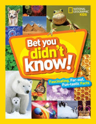 Title: Bet You Didn't Know: Fascinating, Far-out, Fun-tastic Facts!, Author: National Geographic Kids