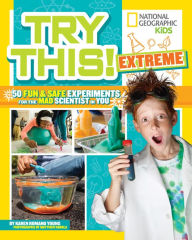Title: Try This Extreme: 50 Fun & Safe Experiments for the Mad Scientist in You, Author: Karen Romano Young
