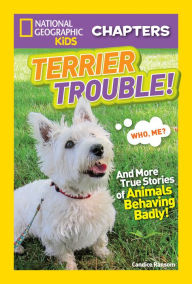 Title: Terrier Trouble!: And More True Stories of Animals Behaving Badly (National Geographic Chapters Series), Author: Candice Ransom