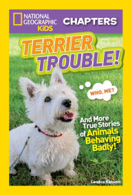 Title: Terrier Trouble!: And More True Stories of Animals Behaving Badly (National Geographic Chapters Series), Author: Candice Ransom