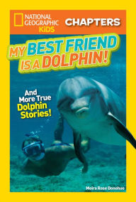 My Best Friend is a Dolphin!: And More True Dolphin Stories (National Geographic Chapters Series)