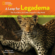 Title: A Leap for Legadema: The True Story of a Little Leopard in a Big World, Author: Beverly Joubert