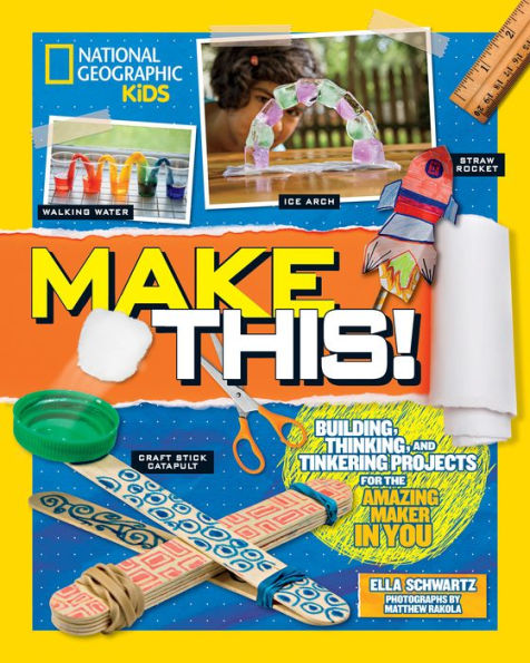 Make This!: Building Thinking, and Tinkering Projects for the Amazing Maker You