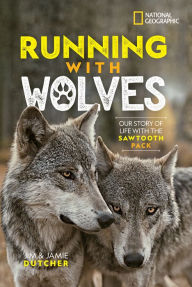 Title: Running with Wolves: Our Story of Life with the Sawtooth Pack, Author: Jamie Dutcher