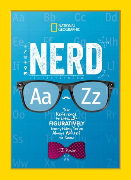 Nerd A to Z: Your Reference to Literally Figuratively Everything You've Always Wanted to Know