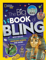 Title: The Big Book of Bling: Ritzy rocks, extravagant animals, sparkling science, and more!, Author: Rose Davidson