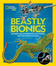 Title: Beastly Bionics: Rad Robots, Brilliant Biomimicry, and Incredible Inventions Inspired by Nature, Author: Jennifer Swanson