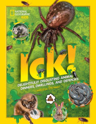 Title: ICK!: Delightfully Disgusting Animal Dinners, Dwellings, and Defenses, Author: Melissa Stewart