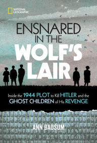 Title: Ensnared in the Wolf's Lair: Inside the 1944 Plot to Kill Hitler and the Ghost Children of His Revenge, Author: Ann Bausum