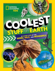 The Coolest Stuff on Earth: A Closer Look at the Weird, Wild, and Wonderful