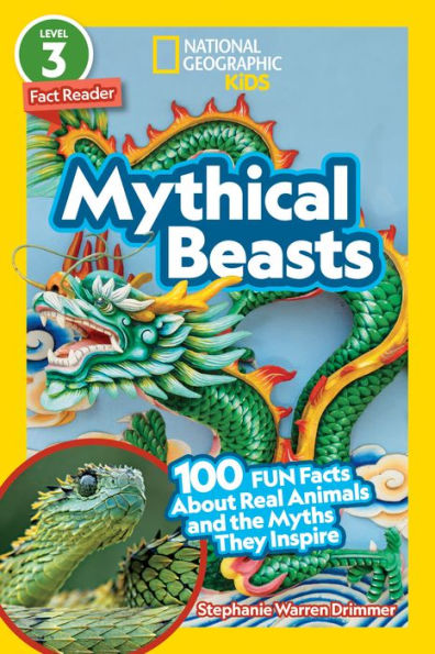 National Geographic Readers: Mythical Beasts (L3): 100 Fun Facts About Real Animals and the Myths They Inspire