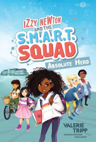 Title: Izzy Newton and the S.M.A.R.T. Squad: Absolute Hero (Book 1), Author: Valerie Tripp