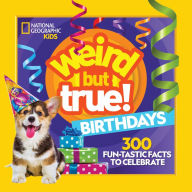 Title: Weird But True! Birthdays: 300 Fun-Tastic Facts to Celebrate, Author: National Geographic Kids