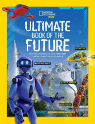 Title: Ultimate Book of the Future: Incredible, Ingenious, and Totally Real Tech that will Change Life as You Know It, Author: Disney Book Group