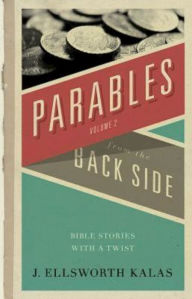 Title: Parables from the Back Side Volume 2: Bible Stories With A Twist, Author: J. Ellsworth Kalas